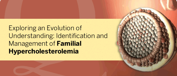 Exploring an Evolution of Understanding: Identification and Management of Familial Hypercholesterolemia